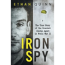 Iron Spy: The True Story of the Greatest Double Agent in World War II