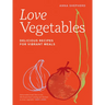 Love Vegetables: Delicious Recipes for Vibrant Meals