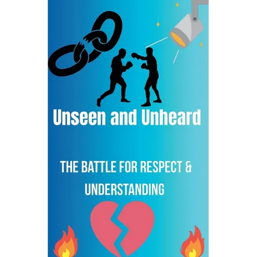 Unseen and Unheard- The Battle For Respect and Understanding