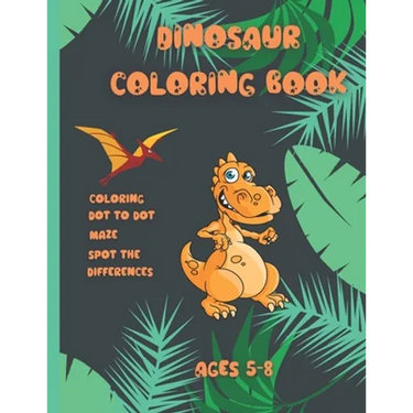 Dinosaur coloring book Ages 5-8: Activity book for kids Ages 5-8, coloring, dot to dot, maze, spot the difference with dinosaure 113 pages
