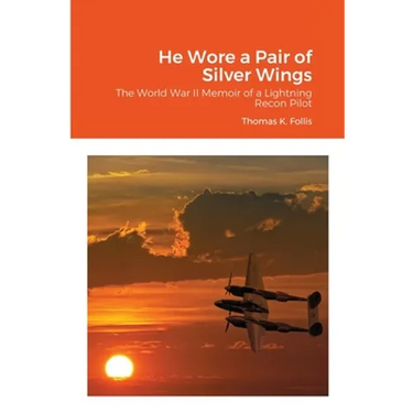 He Wore a Pair of Silver Wings: The World War II Memoir of a Lightning Recon Pilot