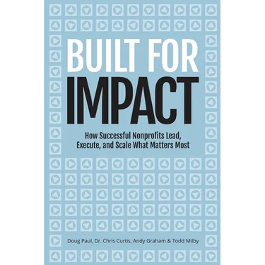 Built for Impact: How Successful Nonprofits Lead, Execute, and Scale What Matters Most