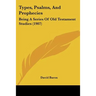 Types, Psalms, And Prophecies: Being A Series Of Old Testament Studies (1907)