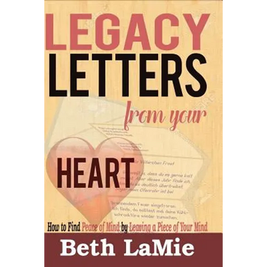 Legacy Letters from Your Heart: How to Find Peace of Mind by Leaving a Piece of Your Mind
