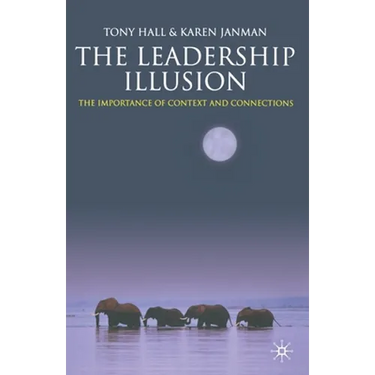 The Leadership Illusion: The Importance of Context and Connections