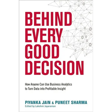 Behind Every Good Decision: How Anyone Can Use Business Analytics to Turn Data Into Profitable Insight