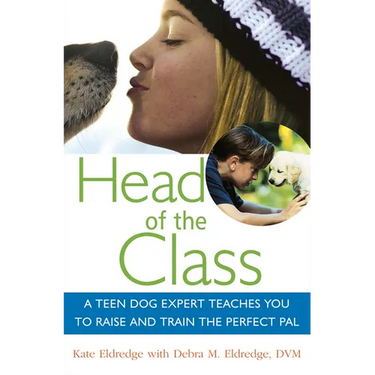 Head of the Class: A Teen Dog Expert Teaches You to Raise and Train the Perfect Pal
