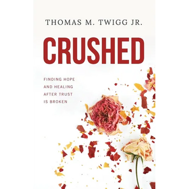Crushed: Finding Hope and Healing After Trust is Broken