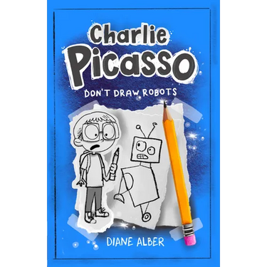 Charlie Picasso: Don't Draw Robots: (Charlie Picasso and the Magic Pencil- Illustrated Chapter Book)