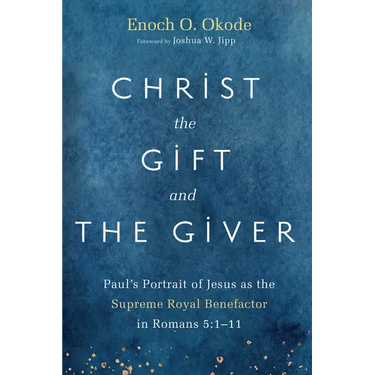 Christ the Gift and the Giver: Paul's Portrait of Jesus as the Supreme Royal Benefactor in Romans 5:1-11
