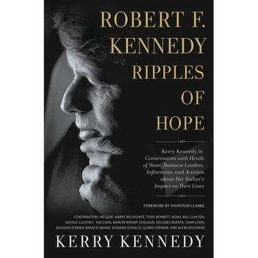 Robert F. Kennedy: Ripples of Hope: Kerry Kennedy in Conversation with Heads of State, Business Leaders, Influencers, and Activists about Her Father's