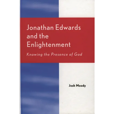 Jonathan Edwards and the Enlightenment: Knowing the Presence of God