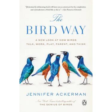 The Bird Way: A New Look at How Birds Talk, Work, Play, Parent, and Think