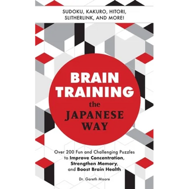 Brain Training the Japanese Way: Over 200 Fun and Challenging Puzzles to Improve Concentration, Strengthen Memory, and Boost Brain Health