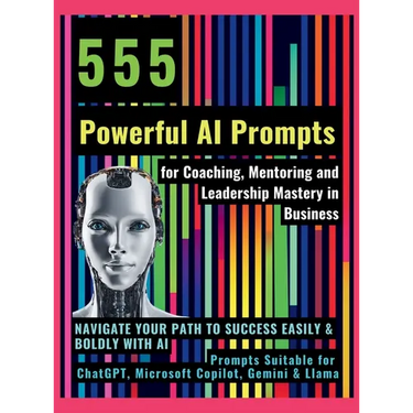 555 Powerful AI Prompts for Coaching, Mentoring and Leadership Mastery in Business: Navigate Your Path to Success Easily & Boldly with AI Prompts Suit