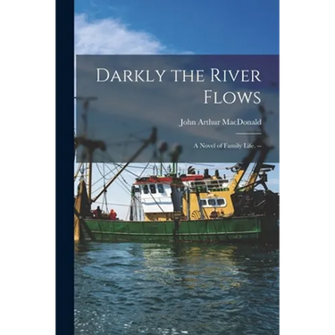 Darkly the River Flows: a Novel of Family Life. --