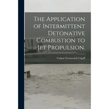 The Application of Intermittent Detonative Combustion to Jet Propulsion.