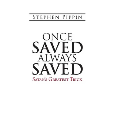 Once Saved, Always Saved: Satan's Greatest Trick