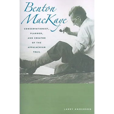 Benton Mackaye: Conservationist, Planner, and Creator of the Appalachian Trail