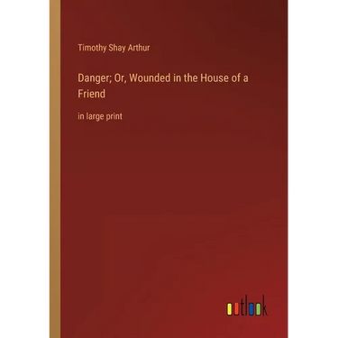 Danger; Or, Wounded in the House of a Friend: in large print