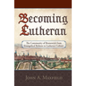 Becoming Lutheran: The Community of Brunswick from Evangelical Reform to Lutheran Culture