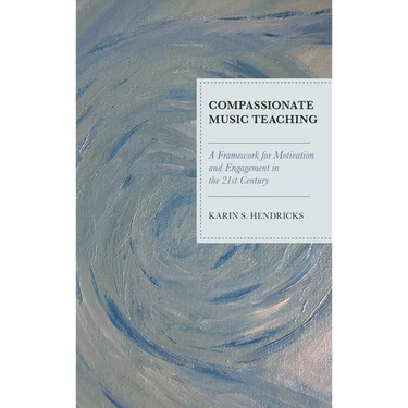 Compassionate Music Teaching: A Framework for Motivation and Engagement in the 21st Century