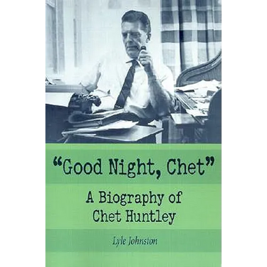 Good Night, Chet: A Biography of Chet Huntley