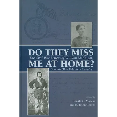 Do They Miss Me at Home?: The Civil War Letters of William McKnight, Seventh Ohio Volunteer Cavalry