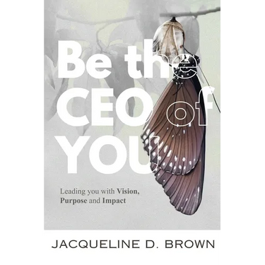 Be the CEO of YOU: Leading You with Vision, Purpose and Impact