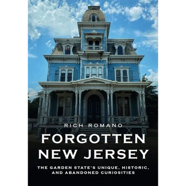 Forgotten New Jersey: The Garden State's Unique, Historic, and Abandoned Curiosities