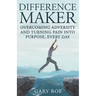 Difference Maker: Overcoming Adversity and Turning Pain into Purpose, Every Day (Adult Edition)