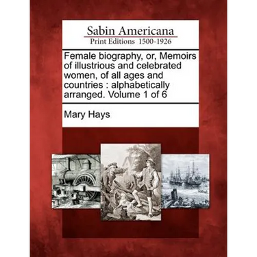 Female Biography, Or, Memoirs of Illustrious and Celebrated Women, of All Ages and Countries: Alphabetically Arranged. Volume 1 of 6