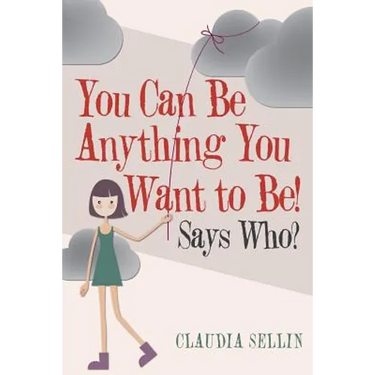 You Can Be Anything You Want to Be!: Says Who?