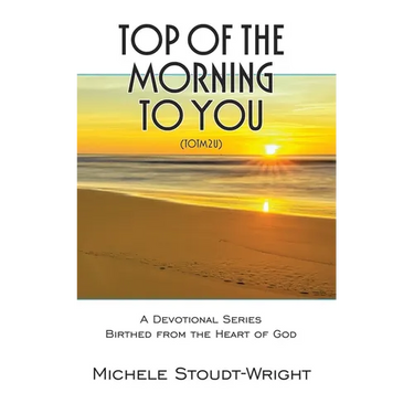 Top of the Morning to You - TOTM2U: A Devotional Series Birthed From The Heart Of God