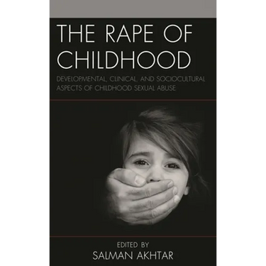 The Rape of Childhood: Developmental, Clinical, and Sociocultural Aspects of Childhood Sexual Abuse