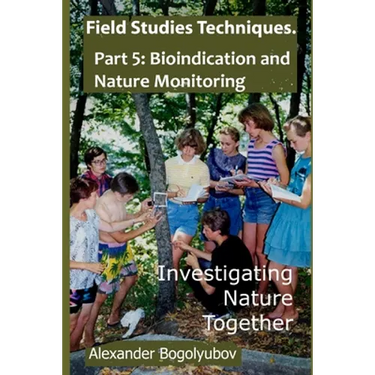 Field Studies Techniques. Part 5. Bioindication and Nature Monitoring: Investigating Nature Together