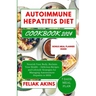 Autoimmune Hepatitis Diet Cookbook 2024: Nourish Your Body, Reclaim Your Health - Delicious Recipes and Lifestyle Strategies for Managing Autoimmune H