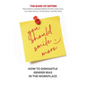 You Should Smile More: How to Dismantle Gender Bias in the Workplace