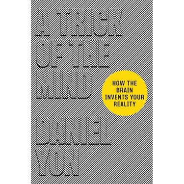 A Trick of the Mind: How the Brain Invents Your Reality