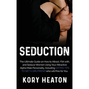 Seduction: The Ultimate Guide on How to Attract, flirt with, and Seduce Women Using your Attractive Alpha Male Personality, Including Dating Tips to G