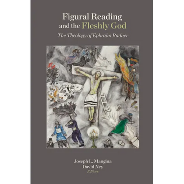 Figural Reading and the Fleshly God: The Theology of Ephraim Radner