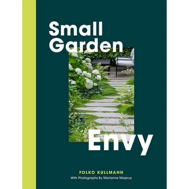 Small Garden Envy: Great Ideas for Planning and Planting Your Garden