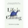 Life Is Calling: How to discover your truest self and live your fullest life.