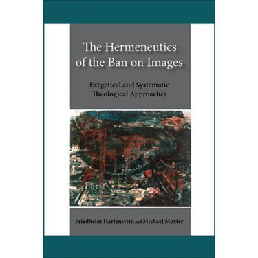 The Hermeneutics of the Ban on Images: Exegetical and Systematic Theological Approaches