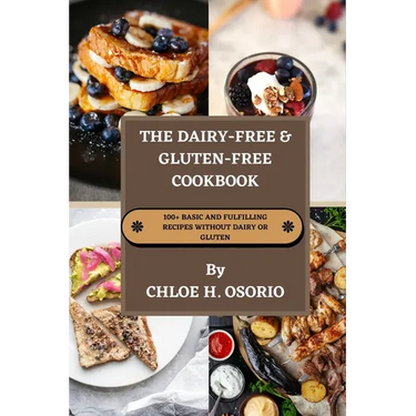 The Dairy-free & Gluten-free Cookbook: 100+ Basic and Fulfilling Recipes Without Dairy or Gluten