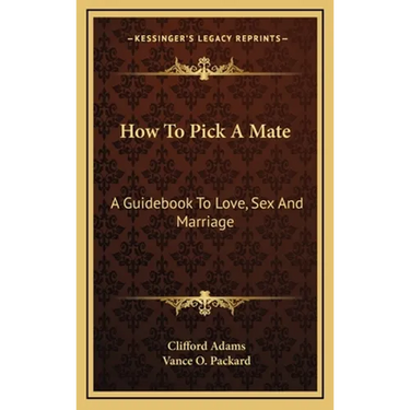 How To Pick A Mate: A Guidebook To Love, Sex And Marriage