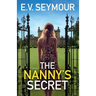 The Nanny's Secret: An absolutely addictive psychological thriller with a shocking final twist