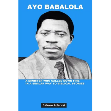 Ayo Babalola: A minister who called down fire in a similar way to biblical stories