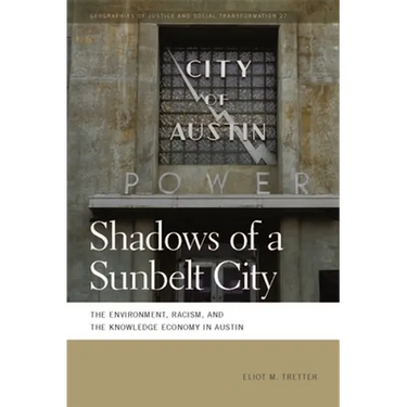 Shadows of a Sunbelt City: The Environment, Racism, and the Knowledge Economy in Austin