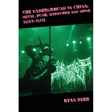 The Underground in China: Metal, Punk, Hardcore and Noise, 2013-2021.